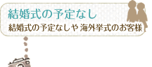 結婚式の予定なし 結婚式の予定なしや海外挙式のお客様