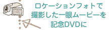 ロケーションフォトで撮影した一眼ムービーを記念DVDに