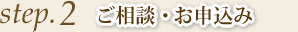 step2 ご相談・お申込み